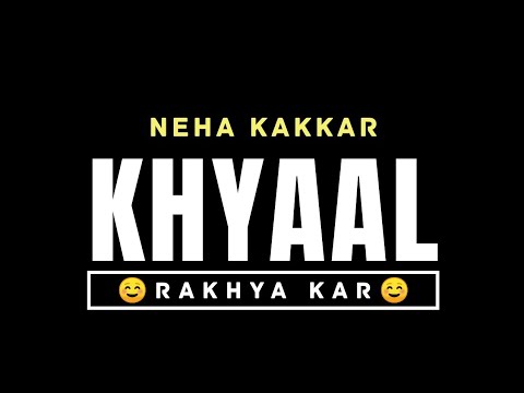 Khyaal Rakhya Kar Status Video Neha Kakkar